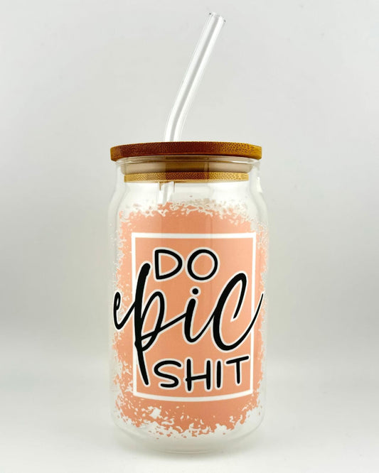 'DO EPIC SHIT' 16oz Glass Can